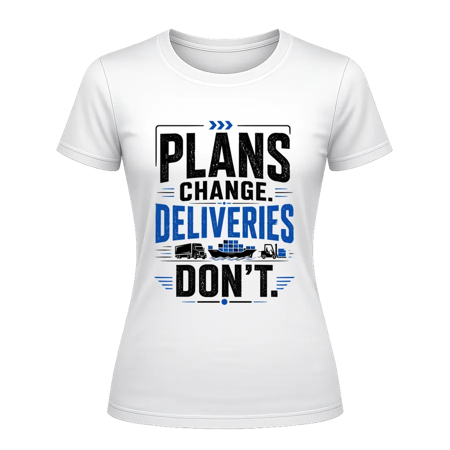 Plans Change, Deliveries Don't printed on a t-shirt