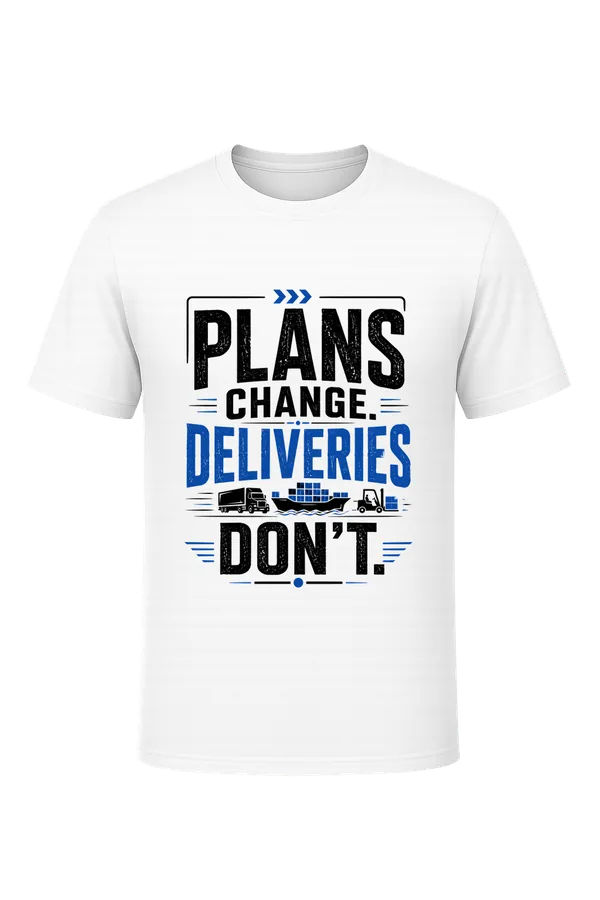 Plans Change, Deliveries Don't printed on a t-shirt