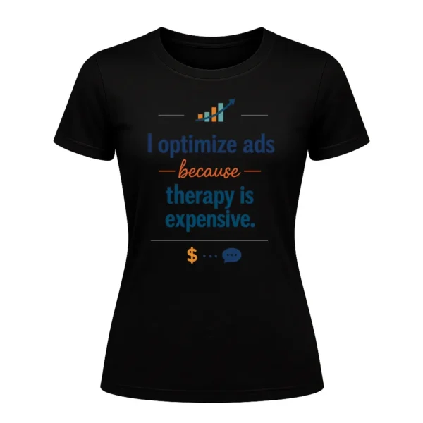 I optimize ads because therapy is expensive.