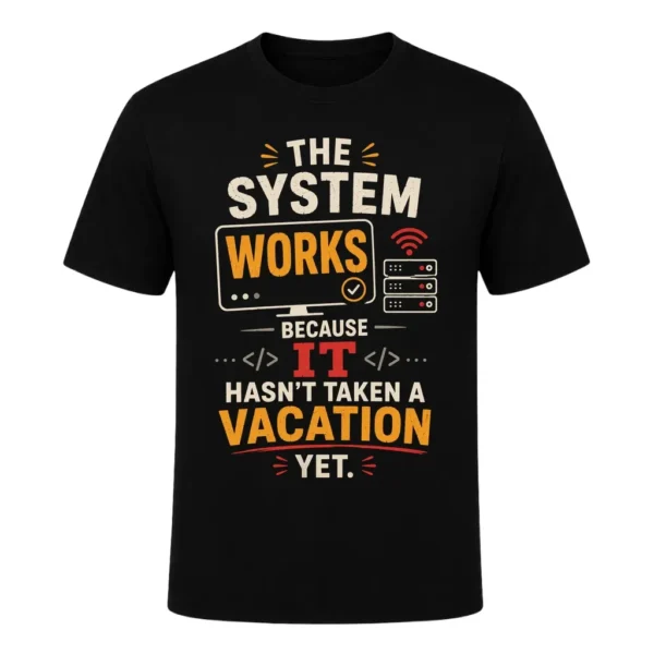 The system works because IT hasn't taken a vacation yet.