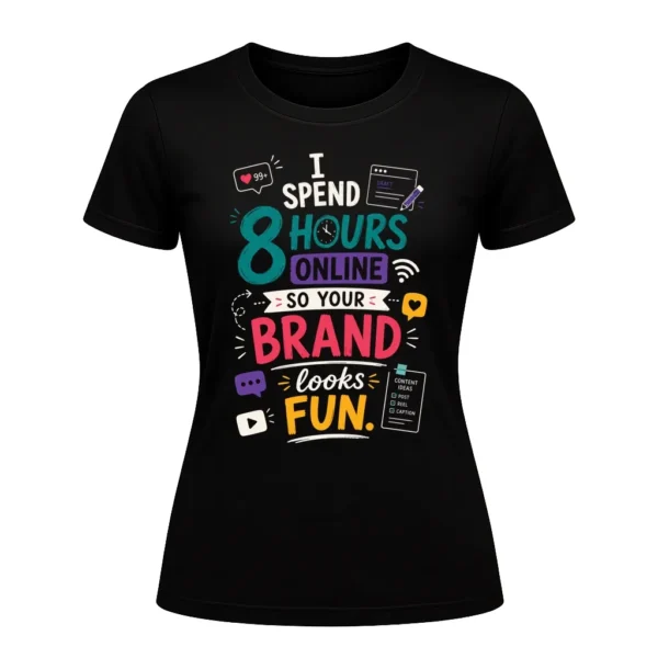 I spend 8 hours online so your brand looks fun.