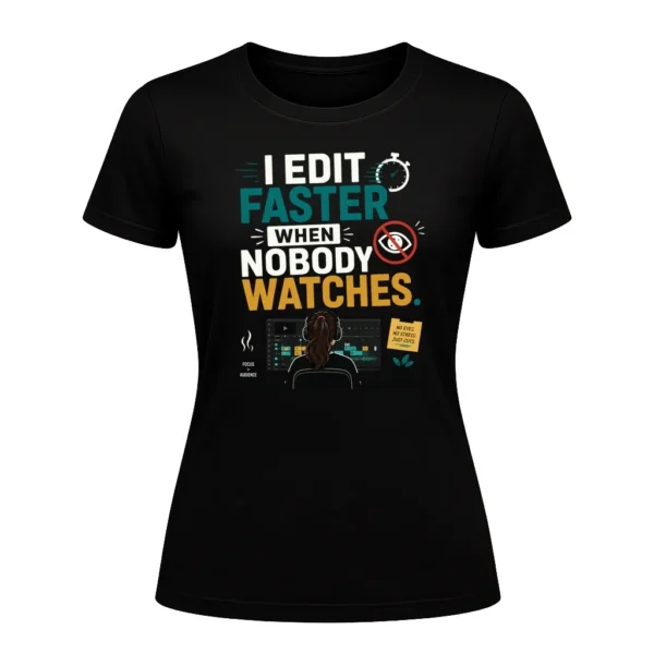 I edit faster when nobody watches